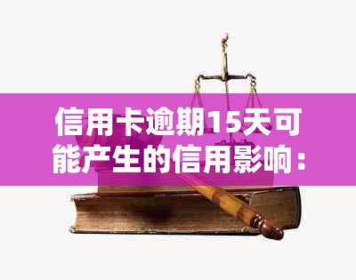 信用卡逾期15天可能产生的信用影响：如何应对与恢复信用？