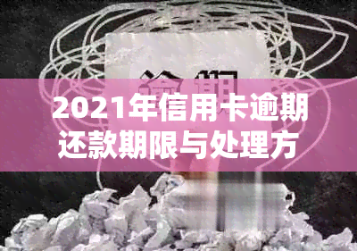 2021年信用卡逾期还款期限与处理方法全面解析：逾期几天该如何应对？