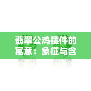 翡翠公鸡摆件的寓意：象征与含义解析