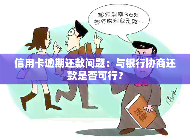 信用卡逾期还款问题：与银行协商还款是否可行？