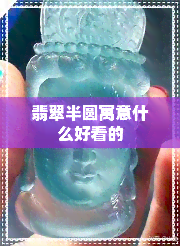 翡翠半圆寓意什么好看的