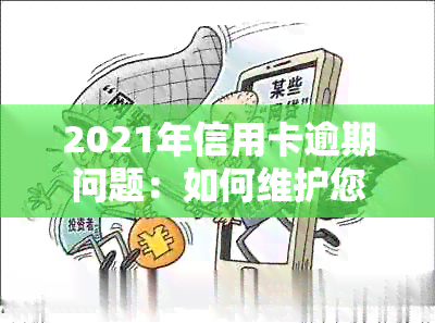 2021年信用卡逾期问题：如何维护您的信用状况？