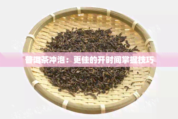 普洱茶冲泡：更佳的开时间掌握技巧