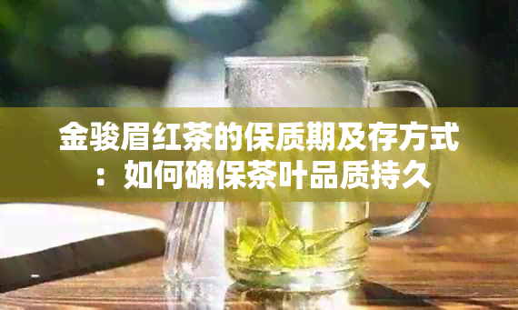 金骏眉红茶的保质期及存方式：如何确保茶叶品质持久