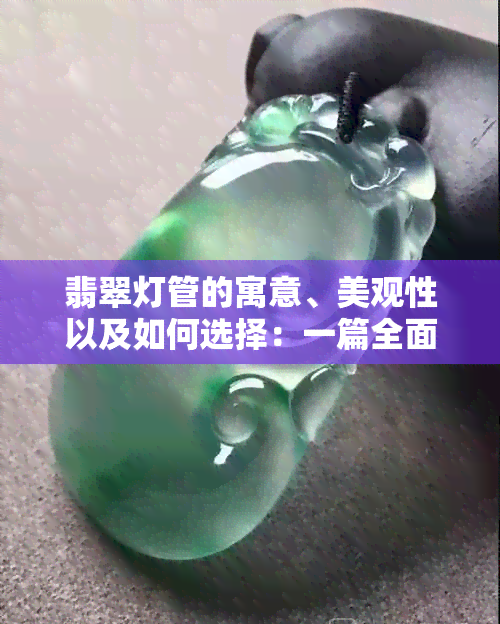 翡翠灯管的寓意、美观性以及如何选择：一篇全面解答的文章