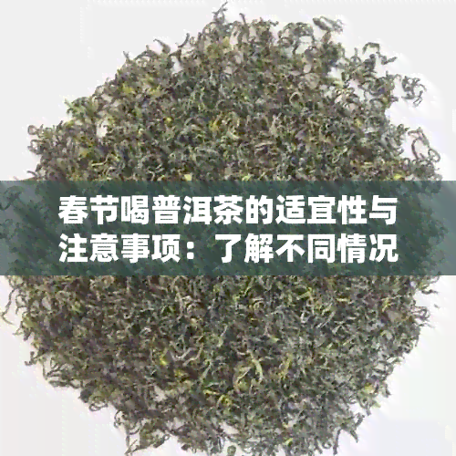 春节喝普洱茶的适宜性与注意事项：了解不同情况下的饮茶时间与方式