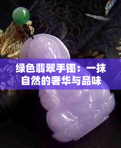 绿色翡翠手镯：一抹自然的奢华与品味