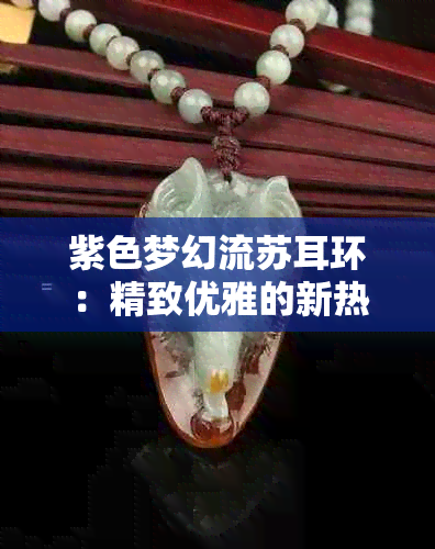 紫色梦幻流苏耳环：精致优雅的新热款