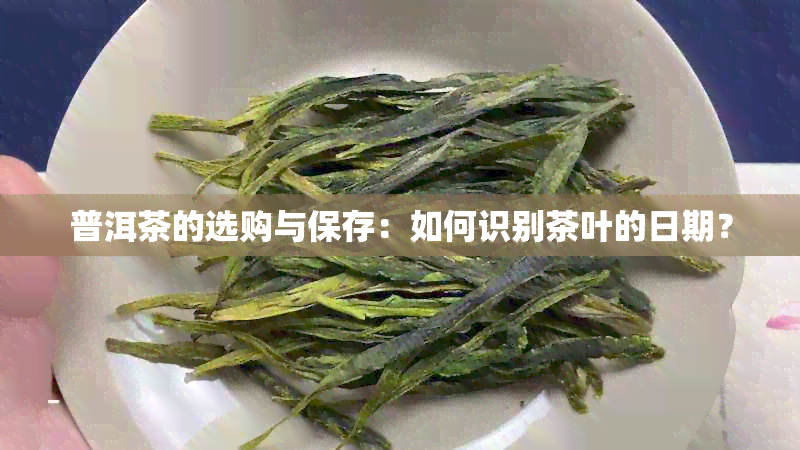 普洱茶的选购与保存：如何识别茶叶的日期？