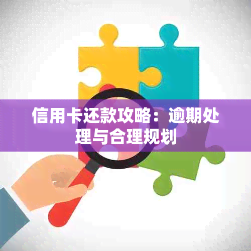 信用卡还款攻略：逾期处理与合理规划