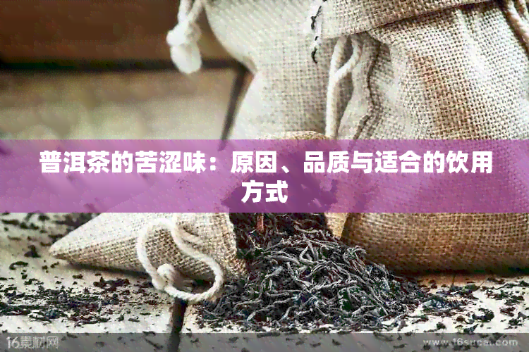 普洱茶的苦涩味：原因、品质与适合的饮用方式