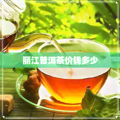 丽江普洱茶价钱多少