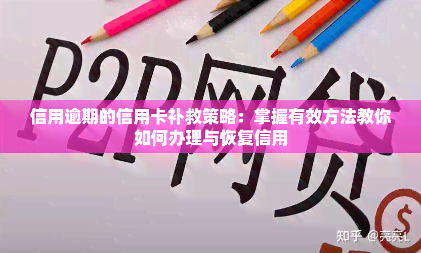 信用逾期的信用卡补救策略：掌握有效方法教你如何办理与恢复信用