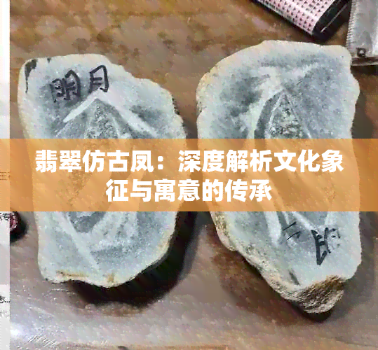 翡翠仿古凤：深度解析文化象征与寓意的传承