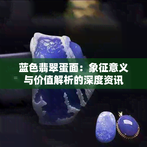 蓝色翡翠蛋面：象征意义与价值解析的深度资讯