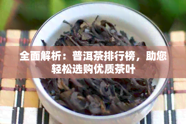 全面解析：普洱茶排行榜，助您轻松选购优质茶叶