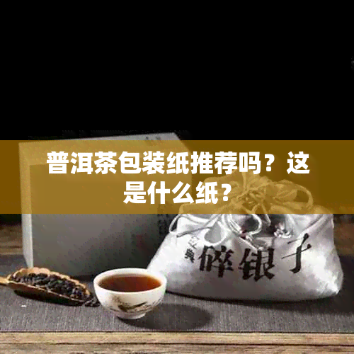 普洱茶包装纸推荐吗？这是什么纸？