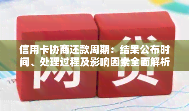 信用卡协商还款周期：结果公布时间、处理过程及影响因素全面解析