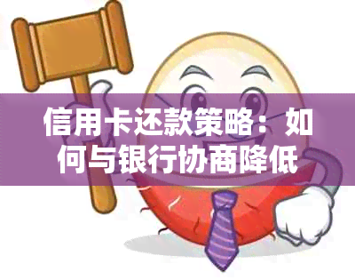 信用卡还款策略：如何与银行协商降低逾期利息与欠款