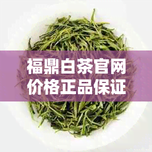 福鼎白茶官网价格正品保证