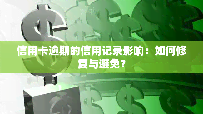 信用卡逾期的信用记录影响：如何修复与避免？