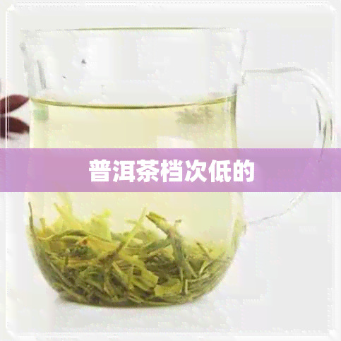 普洱茶档次低的