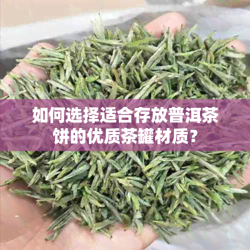 如何选择适合存放普洱茶饼的优质茶罐材质？