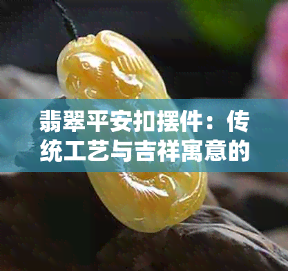 翡翠平安扣摆件：传统工艺与吉祥寓意的完美融合