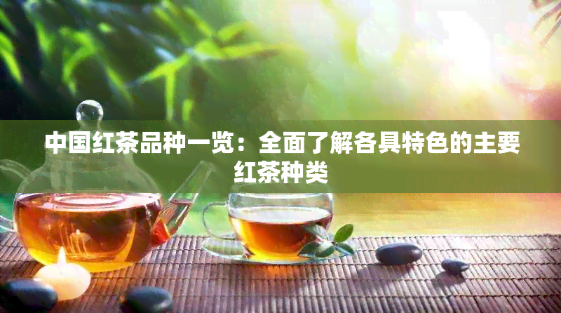 中国红茶品种一览：全面了解各具特色的主要红茶种类