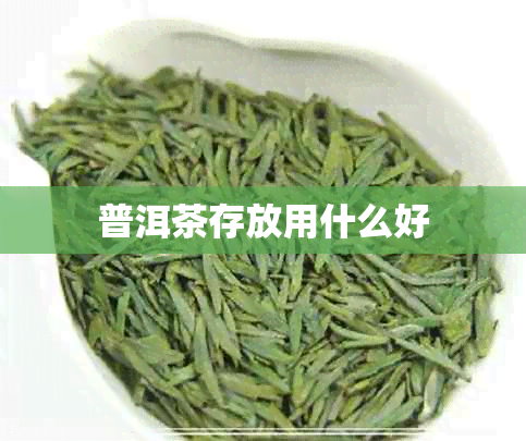 普洱茶存放用什么好