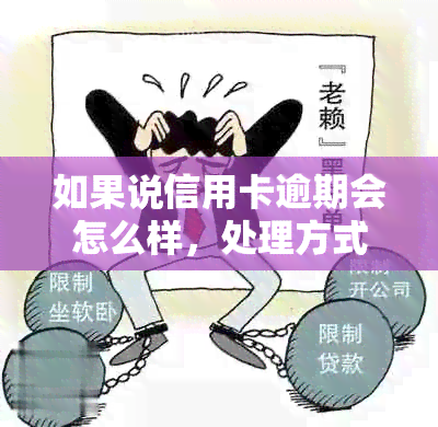 如果说信用卡逾期会怎么样，处理方式是什么？