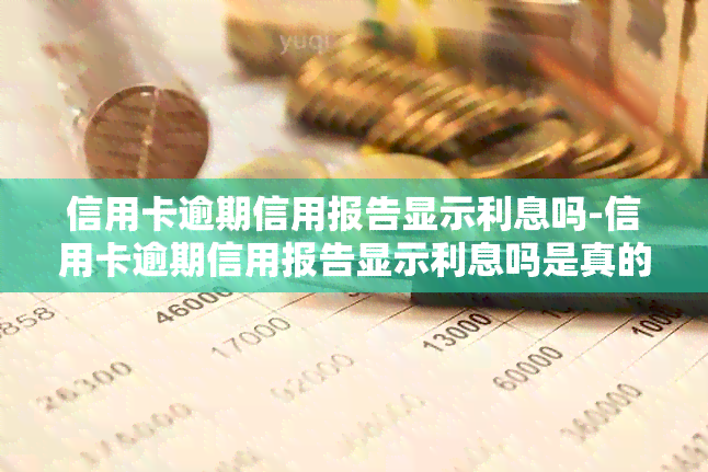 信用卡逾期信用报告显示利息吗-信用卡逾期信用报告显示利息吗是真的吗