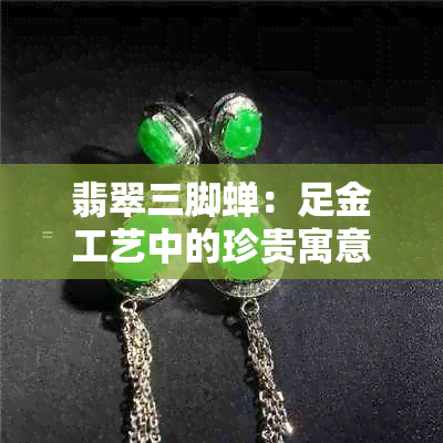 翡翠三脚蝉：足金工艺中的珍贵寓意与象征解读