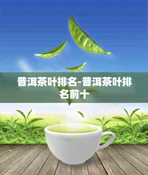 普洱茶叶排名-普洱茶叶排名前十