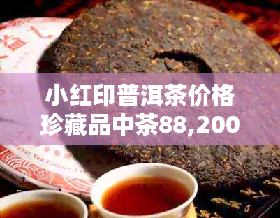 小红印普洱茶价格珍藏品中茶88,2003