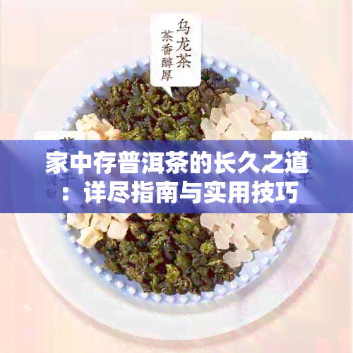 家中存普洱茶的长久之道：详尽指南与实用技巧