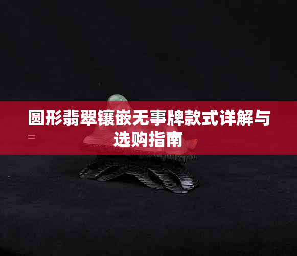 圆形翡翠镶嵌无事牌款式详解与选购指南