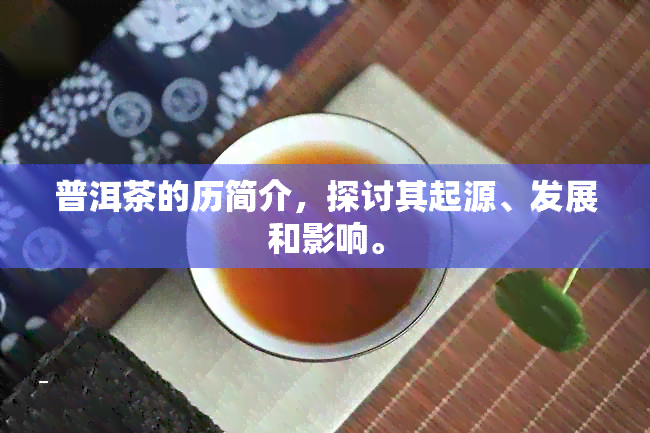 普洱茶的历简介，探讨其起源、发展和影响。