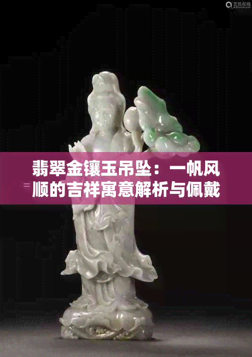 翡翠金镶玉吊坠：一帆风顺的吉祥寓意解析与佩戴意义