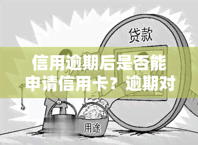 信用逾期后是否能申请信用卡？逾期对信用记录的影响及解决方案