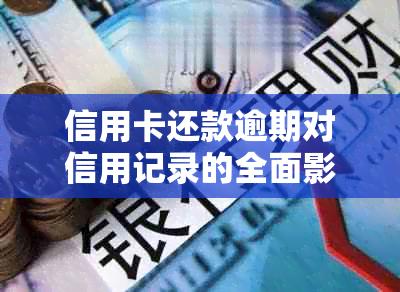 信用卡还款逾期对信用记录的全面影响与后果解析：如何避免信用受损？