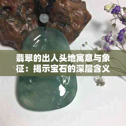 翡翠的出人头地寓意与象征：揭示宝石的深层含义