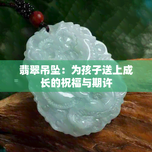 翡翠吊坠：为孩子送上成长的祝福与期许