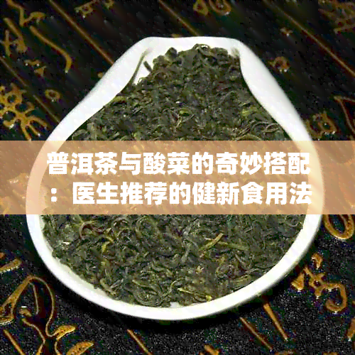 普洱茶与酸菜的奇妙搭配：医生推荐的健新食用法