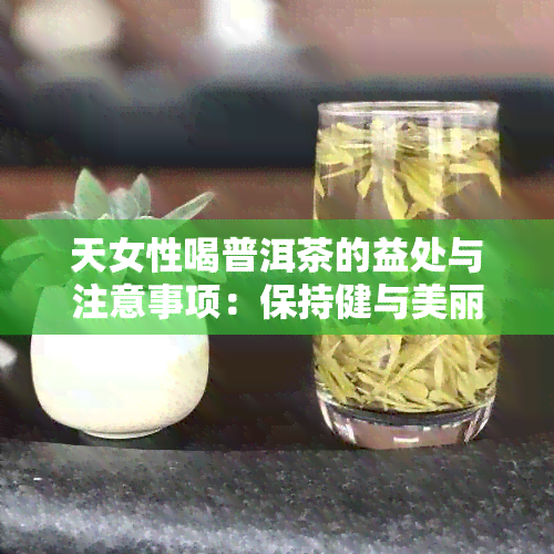 天女性喝普洱茶的益处与注意事项：保持健与美丽的关键