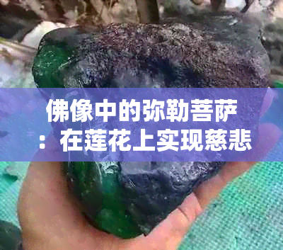 佛像中的弥勒菩萨：在莲花上实现慈悲与智慧的化身