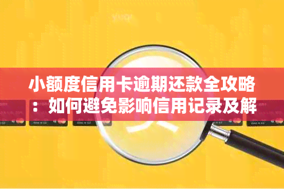 小额度信用卡逾期还款全攻略：如何避免影响信用记录及解决逾期问题