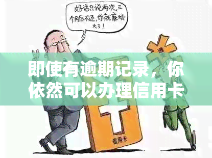 即使有逾期记录，你依然可以办理信用卡并继续享受便利服务