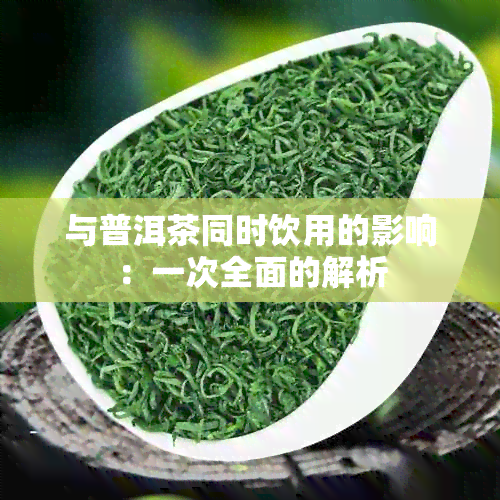 与普洱茶同时饮用的影响：一次全面的解析