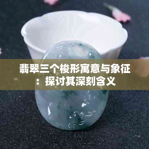 翡翠三个梭形寓意与象征：探讨其深刻含义